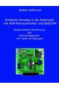 Einfacher Einstieg in die Elektronik mit AVR-Mikrocontroller und BASCOM : systematische Einführung und Nachschlagewerk mit vielen Anregungen.