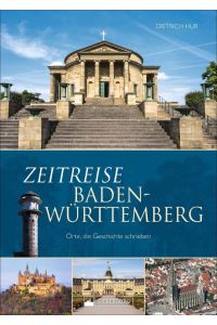 Zeitreise Baden-Württemberg: Orte, die Geschichte schrieben. Rund 50 historisch bedeutsame Orte unterhaltsam und kenntnisreich präsentiert.