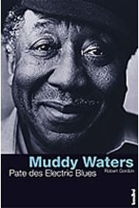 Muddy Waters: Pate des Electric Blues Gordon, Robert