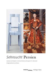 Sehnsucht Persien.   - Austausch und Rezeption in der Kunst Persiens und Europas im 17. Jahrhundert & Gegenwartskunst aus Teheran.