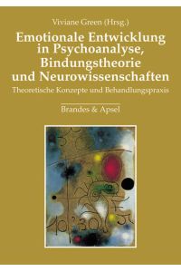 Emotionale Entwicklung in Psychoanalyse, Bindungstheorie und Neurowissenschaften  - Theoretische Konzepte und Behandlungspraxis