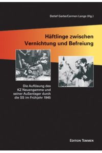 Häftlinge zwischen Vernichtung und Befreiung: Die Auflösung des KZ Neuengamme und seiner Aussenlager durch die SS im Frühjahr 1945.