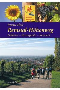 Remstal-Höhenweg. Fellbach - Remsquelle – Remseck: Ausführliche Wegbeschreibung, praktische Hinweise und Angaben zur Infrastruktur. Florl, Renate
