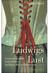 Ludwigs Lust : unstandesgemäße Liebschaften im Hause Hessen-Darmstadt.