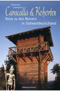 Caracalla & Kohorten : Reise zu den Römern in Südwestdeutschland