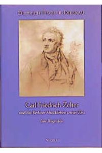 Carl Friedrich Zelter und das Berliner Musikleben seiner Zeit. Eine Biographie