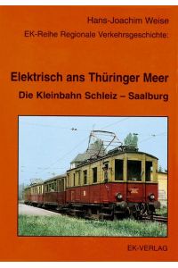 Elektrisch ans Thüringer Meer: Die Kleinbahn Schleiz-Saalburg (Regionale Verkehrsgeschichte) Weise, Hans J