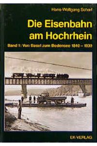 Die Eisenbahn am Hochrhein, Bd. 1, Von Basel zum Bodensee 1840-1939 Scharf, Hans W