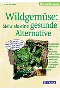 Wildgemüse: mehr als eine gesunde Alternative.   - Joachim Niklas. Unter Mitarb. von Edgar Gugenhan und Hagar Hartung / TRIAS natürlich gesund