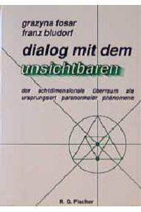 Dialog mit dem Unsichtbaren : der achtdimensionale Überraum als Ursprungsort paranormaler Phänomene.   - Grazyna Fosar ; Franz Bludorf