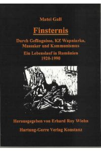 Finsternis  - : durch Gefängnisse, KZ Wapniarka, Massaker und Kommunismus ; ein Lebenslauf in Rumänien 1920 - 1990 / hg. von Erhard Roy Wiehn.