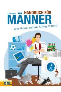 Handbuch für Männer: Wie Mann seinen Alltag managt