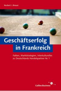geschäftserfolg in frankreich. fakten, marktstrategien, interkulturelles zu deutschlands handelspartner nr. 1.