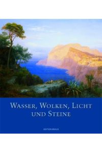 Wasser, Wolken, Licht und Steine. Die Entdeckung der Landschaft in der europäischen Malerei um 1800.