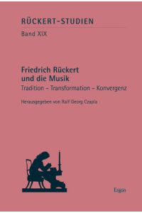 Friedrich Rückert und die Musik : Tradition - Transformation - Konvergenz.   - hrsg. von Ralf Georg Czapla / Rückert-Studien ; Bd. 19