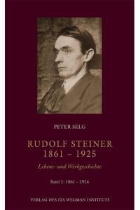Rudolf Steiner. 1861 – 1925: Lebens- und Werkgeschichte. Band 1: 1861 – 1914 Selg, Peter Anthro­posophie Literatur Biografien Erfahrungsberichte Anthro­posophische Gesellschaft