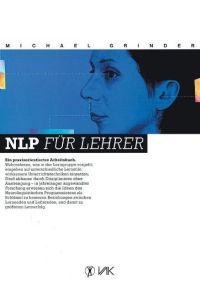 NLP für Lehrer : ein praxisorientiertes Arbeitsbuch / Michael Grinder. [Übers. : Elisabeth Lippmann]  - Ein praxisorientiertes Arbeitsbuch