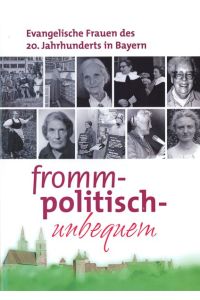 fromm - politisch - unbequem.   - Evangelische Frauen des 20. Jahrhunderts in Bayern.