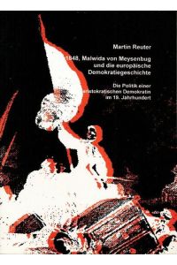1848, Malwida von Meysenbug und die europäische Demokratiegeschichte. Die Politik einer aristokratischen Demokratin im 19. Jahrhundert.