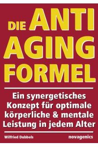 Die Anti-Aging-Formel : ein synergetisches Konzept für optimale körperliche & mentale Leistung in jedem Alter.