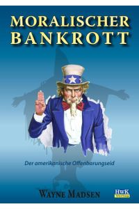Moralischer Bankrott, der amerikanische Offenbarungseid / Wayne Madsen. [Hrsg. von Hans-Werner Kummerow. Übers. in das Dt. von Gudrun Hinze]