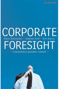 Corporate Foresight: Unternehmen gestalten Zukunft Burmeister, Klaus; Neef, Andreas and Beyers, Bert