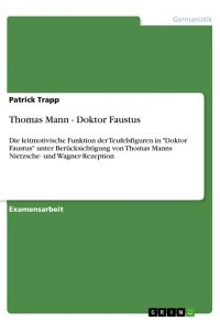 Thomas Mann - Doktor Faustus  - Die leitmotivische Funktion der Teufelsfiguren in Doktor Faustus unter Berücksichtigung von Thomas Manns Nietzsche- und Wagner-Rezeption