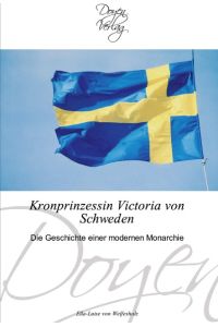 Kronprinzessin Victoria von Schweden  - Die Geschichte einer modernen Monarchie