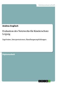 Evaluation des Netzwerks für Kinderschutz Leipzig  - Ergebnisse, Interpretationen, Handlungsempfehlungen