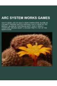 Arc System Works games  - Guilty Gear, List of Guilty Gear characters, BlazBlue: Calamity Trigger, Battle Fantasia, Guilty Gear XX, Sol Badguy, BlazBlue: Continuum Shift, Guilty Gear 2: Overture, Arcana Heart 3, Rockin' Pretty, Fist of the North Star