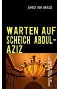 WARTEN AUF SCHEICH ABDUL-AZIZ  - Memoiren zwischen Ost und West  Bd. III