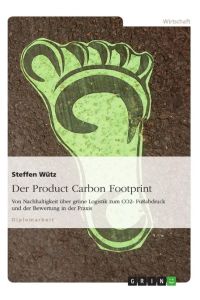 Der Product Carbon Footprint  - Von Nachhaltigkeit über grüne Logistik zum CO2- Fußabdruck und der Bewertung in der Praxis