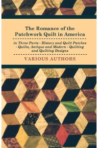 The Romance of the Patchwork Quilt in America in Three Parts - History and Quilt Patches - Quilts, Antique and Modern - Quilting and Quilting Designs