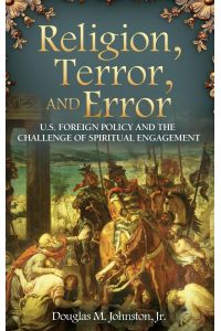 Religion, Terror, and Error  - U.S. Foreign Policy and the Challenge of Spiritual Engagement