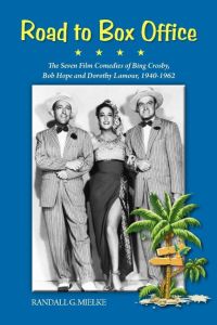 Road to Box Office - The Seven Film Comedies of Bing Crosby, Bob Hope and Dorothy Lamour, 1940-1962