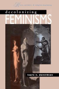 Decolonizing Feminisms  - Race, Gender, and Empire-building