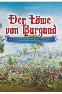 Der Löwe von Burgund  - Ein historischer Roman zur Zeit Karls des Kühnen