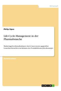Life-Cycle-Management in der Pharmabranche  - Marketingabwehrmaßnahmen durch Innovatoren gegenüber Generika-Herstellern im Rahmen des Produktlebenszyklus-Konzepts