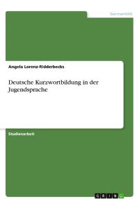 Deutsche Kurzwortbildung in der Jugendsprache