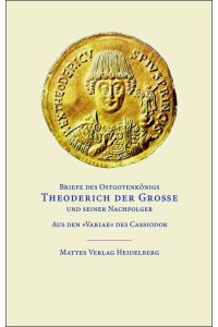 Briefe des Ostgotenkönigs Theoderich der Große und seiner Nachfolger  - Aus den »Variae« des Cassiodor