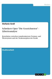 Schrekers Oper Die Gezeichneten - Librettoanalyse  - Korrelation zwischen transformiertem Normen- und Wertesystem und der Neukonzeption der Erotik