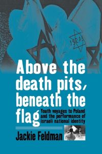 Above the Death Pits, Beneath the Flag  - Youth Voyages to Poland and the Performance of Israeli National Identity