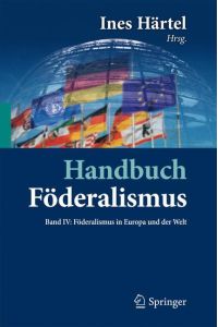 Handbuch Föderalismus - Föderalismus als demokratische Rechtsordnung und Rechtskultur in Deutschland, Europa und der Welt  - Band IV: Föderalismus in Europa und der Welt