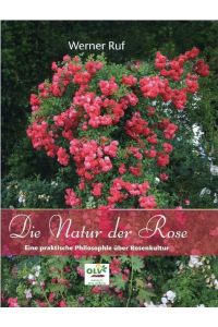 Die Natur der Rose  - Eine praktische Philosophie über Rosenkultur