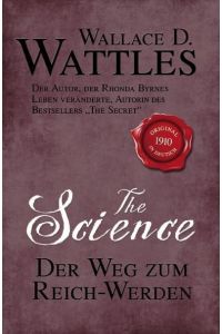 The Science - Der Weg zum Reich-Werden  - The Science of Getting Rich (Wallace D. Wattles)