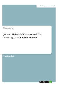 Johann Heinrich Wichern und die Pädagogik des Rauhen Hauses