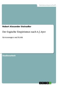 Der logische Empirismus nach A. J. Ayer  - Kernaussagen und Kritik