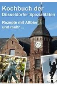 Kochbuch der Düsseldorfer Spezialitäten  - Rezepte mit Altbier und mehr