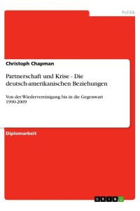 Partnerschaft und Krise - Die deutsch-amerikanischen Beziehungen  - Von der Wiedervereinigung bis in die Gegenwart 1990-2009