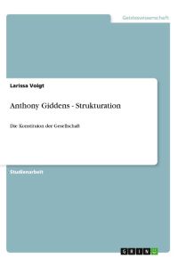 Anthony Giddens - Strukturation  - Die Konstituion der Gesellschaft